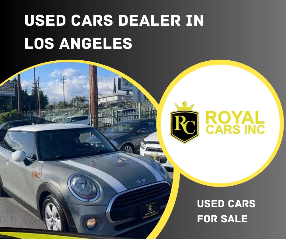 Exploring Royal Cars Dealer: Your Ultimate Destination for Used Cars in Los Angeles