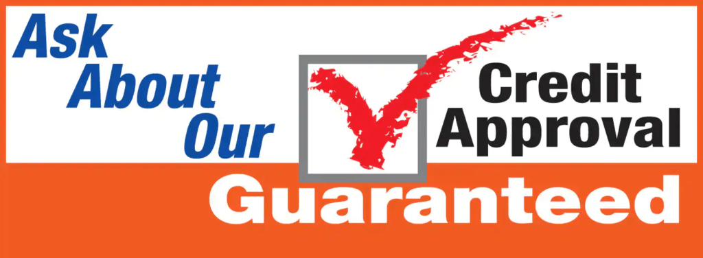 Ask About Our Credit Approval Guaranteed